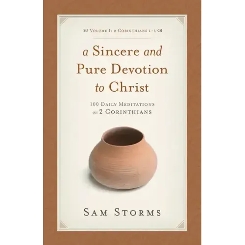 A Sincere and Pure Devotion to Christ, Volume 1: 100 Daily Meditations on 2 Corinthians (2 Corinthians 1-6)