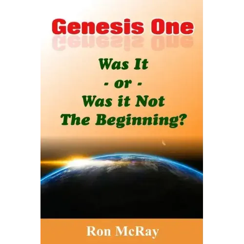 Genesis One: Was It or Was It Not The Beginning?