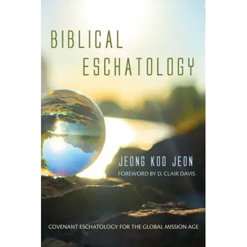 Biblical Eschatology: Covenant Eschatology for the Global Mission Age