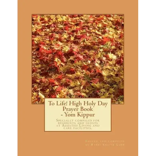 To Life! High Holy Day Prayer Book - Yom Kippur: Specially compiled for care facilities such as Assisted Living, Nursing Homes, and similar facilities