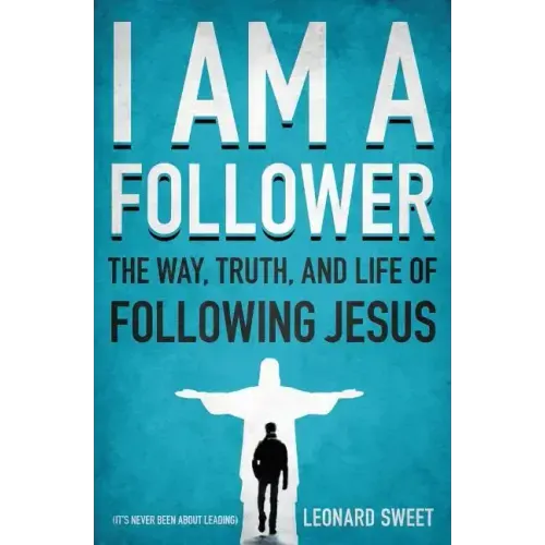 I Am a Follower: The Way, Truth, and Life of Following Jesus