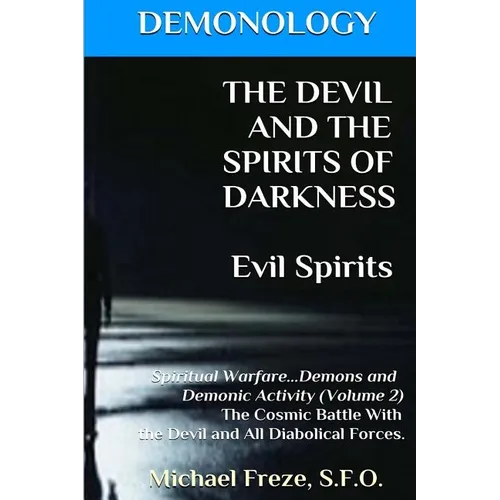 DEMONOLOGY THE DEVIL AND THE SPIRITS OF DARKNESS Evil Spirits: Spiritual Warfare