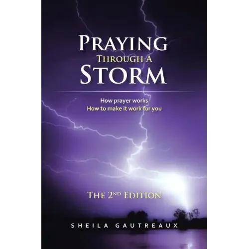 Praying Through A Storm: How prayer works How to make it work for you