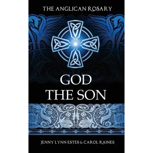 The Anglican Rosary: God the Son: Devotions and Prayers for 33 Names of Jesus