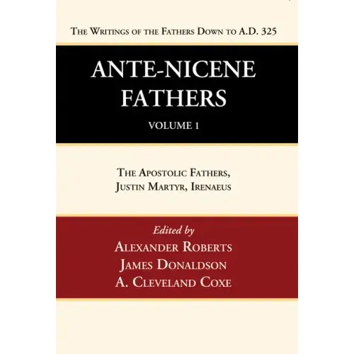Ante-Nicene Fathers: Translations of the Writings of the Fathers Down to A.D. 325, Volume 1