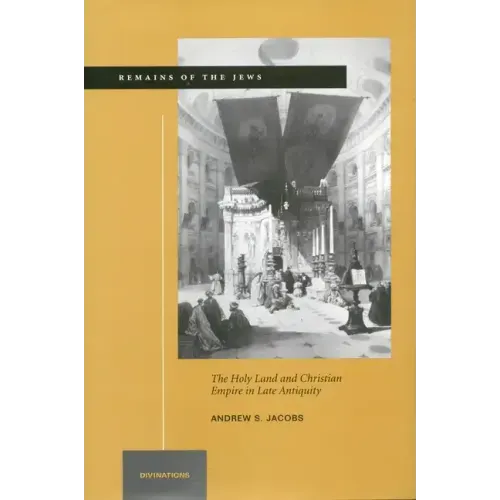 Remains of the Jews: The Holy Land and Christian Empire in Late Antiquity