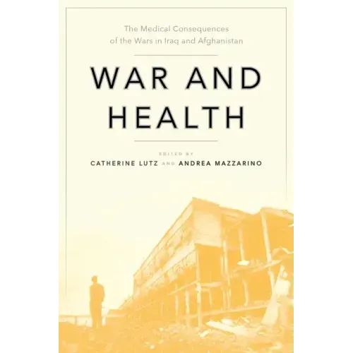 War and Health: The Medical Consequences of the Wars in Iraq and Afghanistan