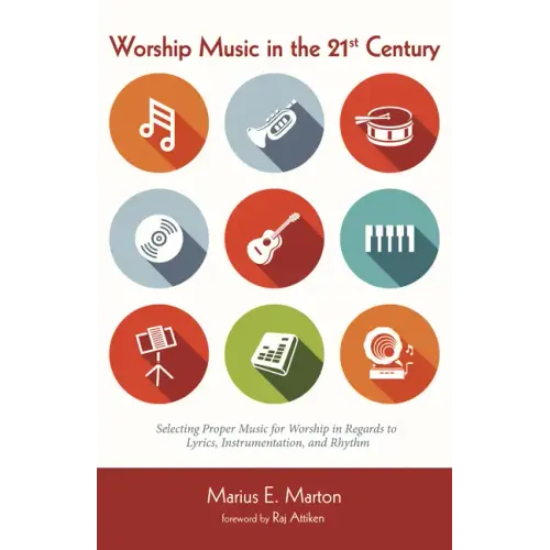 Worship Music in the 21st Century: Selecting Proper Music for Worship in Regards to Lyrics, Instrumentation, and Rhythm
