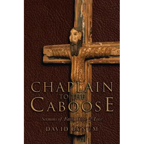 Chaplain to the Caboose: Sermons of Faith, Hope & Love