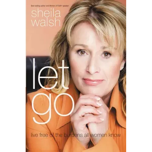 Let Go: Live Free of the Burdens All Women Know