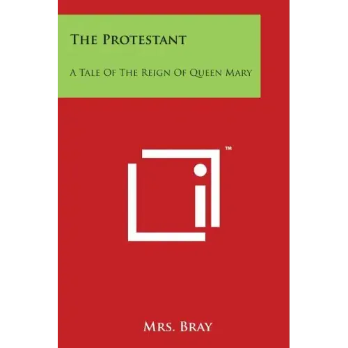 The Protestant: A Tale of the Reign of Queen Mary