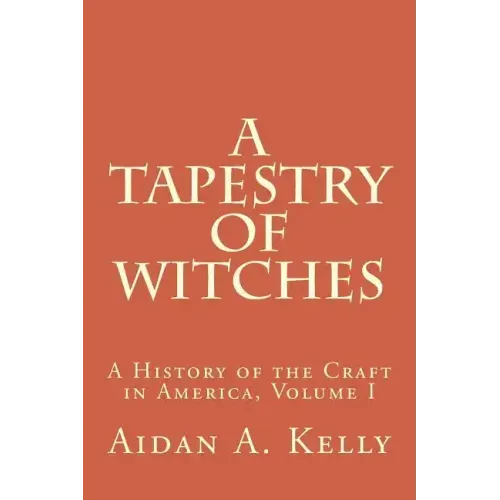 A Tapestry of Witches: A History of the Craft in America, Volume I