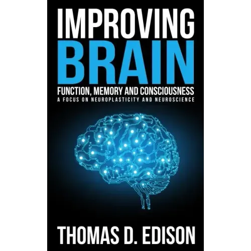 Improving Brain Function, Memory and Consciousness: A Focus On Neuroplasticity a
