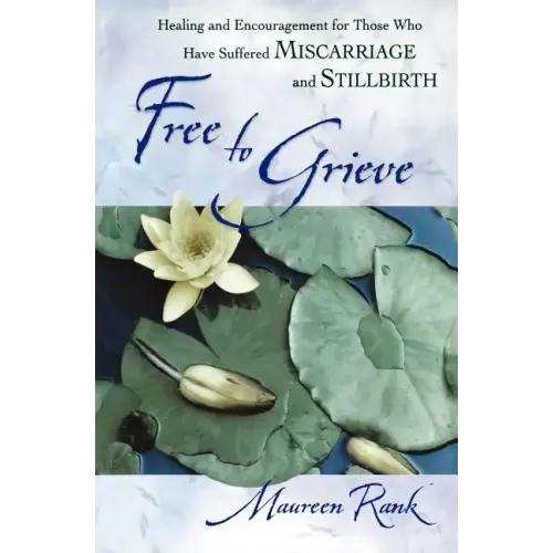 Free to Grieve: Healing and Encouragementfor Those Who Have Suffered Miscarriageand Stillbirth
