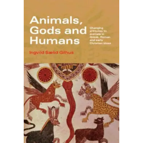 Animals, Gods and Humans: Changing Attitudes to Animals in Greek, Roman and Early Christian Thought