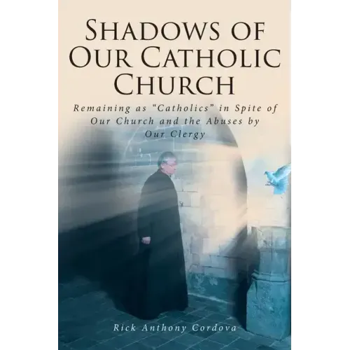 Shadows of Our Catholic Church: Remaining as Catholics in Spite of Our Church and the Abuses by Our Clergy