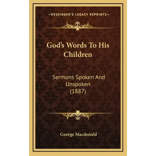 God's Words To His Children: Sermons Spoken And Unspoken (1887)