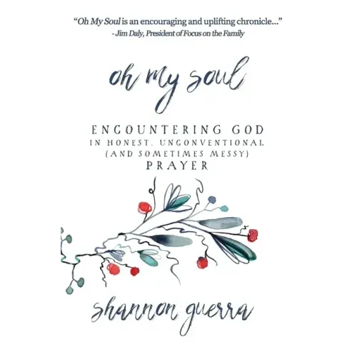 Oh My Soul: Encountering God in Honest, Unconventional (and Sometimes Messy) Prayer