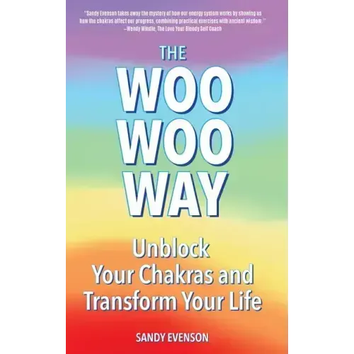 The Woo Woo Way: Unblock Your Chakras and Transform Your Life
