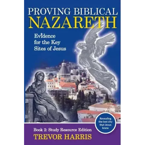 Proving Biblical Nazareth: Evidence for the Key Sites of Jesus