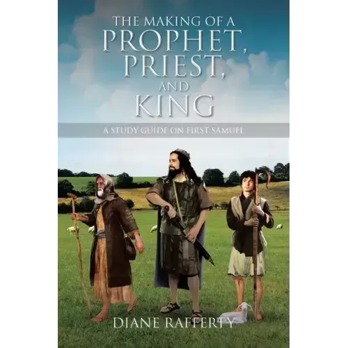 The Making of a Prophet, Priest, and King: A Study Guide on First Samuel