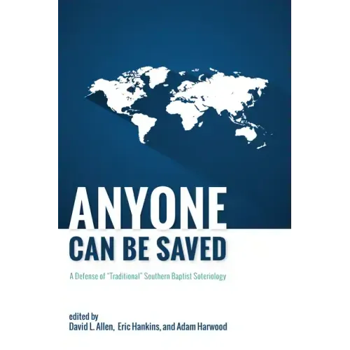 Anyone Can Be Saved: A Defense of "Traditional" Southern Baptist Soteriology