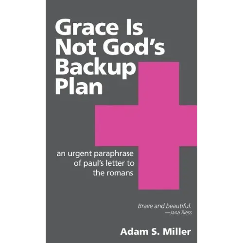 Grace Is Not God's Backup Plan: An Urgent Paraphrase of Paul's Letter to the Romans