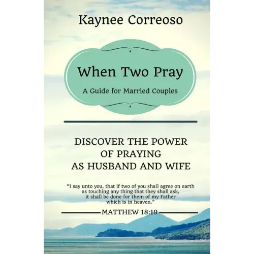 When Two Pray: Discover The Power of Praying as Husband and Wife: A Guide For Married Couples