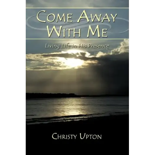 Come Away With Me: Living Life in His Presence