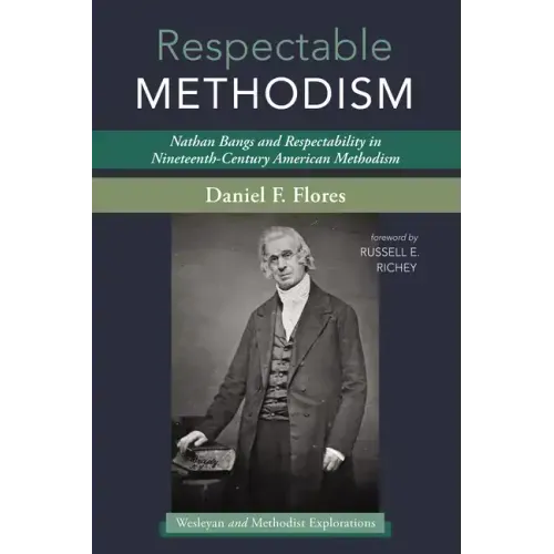Respectable Methodism: Nathan Bangs and Respectability in Nineteenth-Century American Methodism