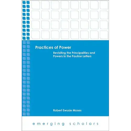Practices of Power: Revisiting the Principalities and Powers in the Pauline Letters