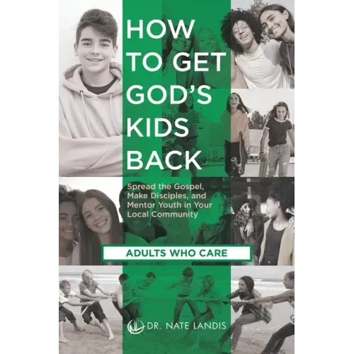 How to Get God's Kids Back (Adults Who Care): Spread the Gospel, Make Disciples, and Mentor Youth in Your Local Community