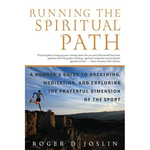 Running the Spiritual Path: A Runner's Guide to Breathing, Meditating, and Exploring the Prayerful Dimension of the Sport