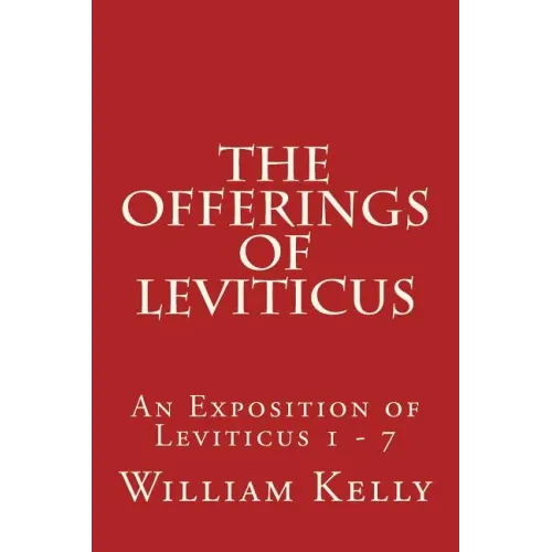 The Offerings of Leviticus: An Exposition of Leviticus 1 - 7