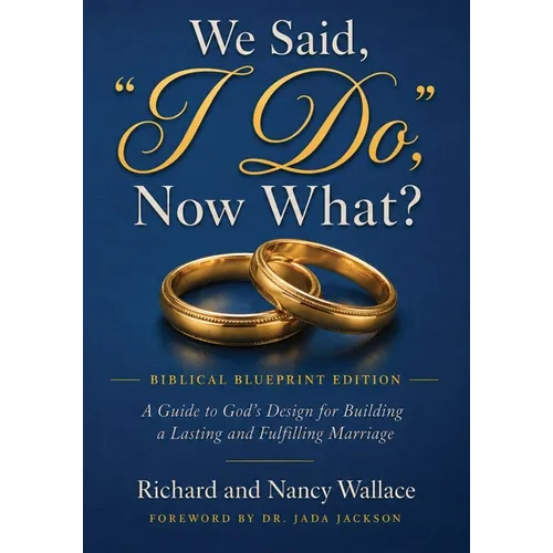 We Said, "I Do," Now What?: The Biblical Blueprint Edition