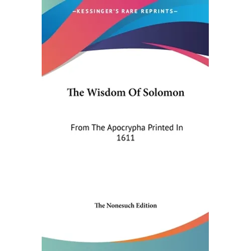The Wisdom Of Solomon: From The Apocrypha Printed In 1611