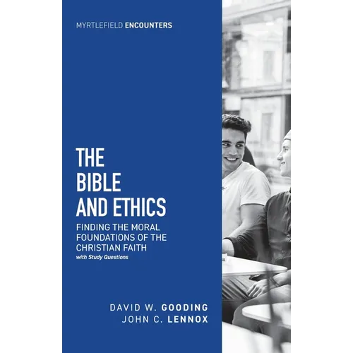 The Bible and Ethics: Finding the Moral Foundations of the Christian Faith
