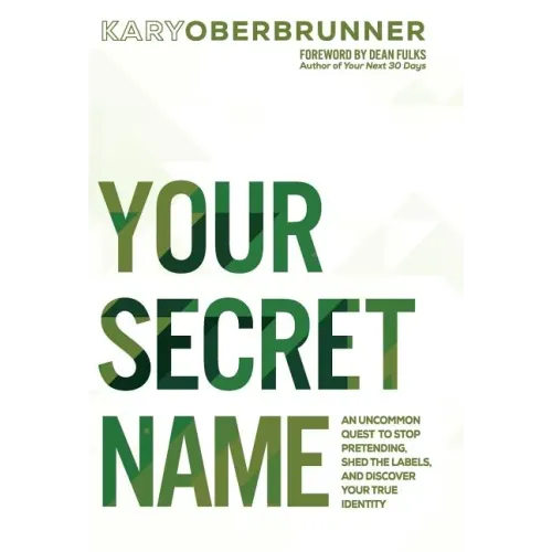 Your Secret Name: An Uncommon Quest to Stop Pretending, Shed the Labels, and Discover Your True Identity