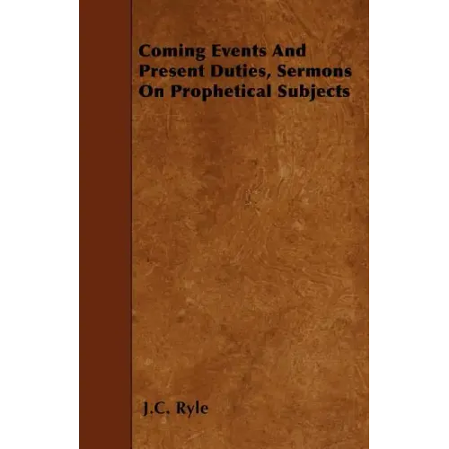 Coming Events And Present Duties, Sermons On Prophetical Subjects