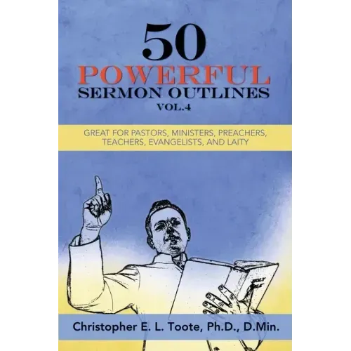 50 Powerful Sermon Outlines, Vol. 4: Great for Pastors, Ministers, Preachers, Teachers, Evangelists, and Laity