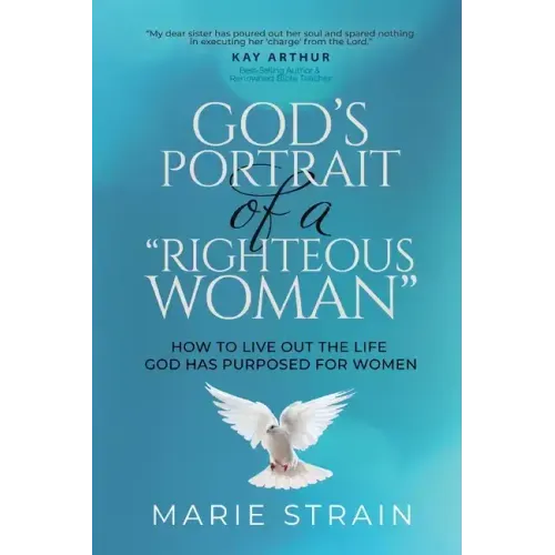 God's Portrait of a "Righteous Woman": How to Live Out the Life God Has Purposed for Women