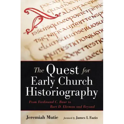 The Quest for Early Church Historiography: From Ferdinand C. Baur to Bart D. Ehrman and Beyond
