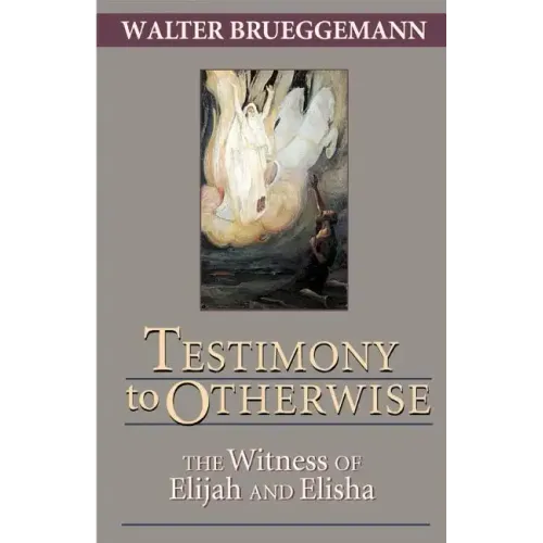 Testimony to Otherwise: The Witness of Elijah and Elisha
