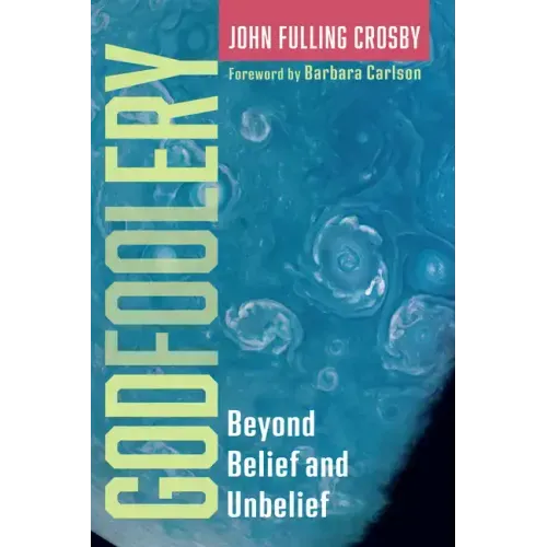 Godfoolery: Beyond Belief and Unbelief