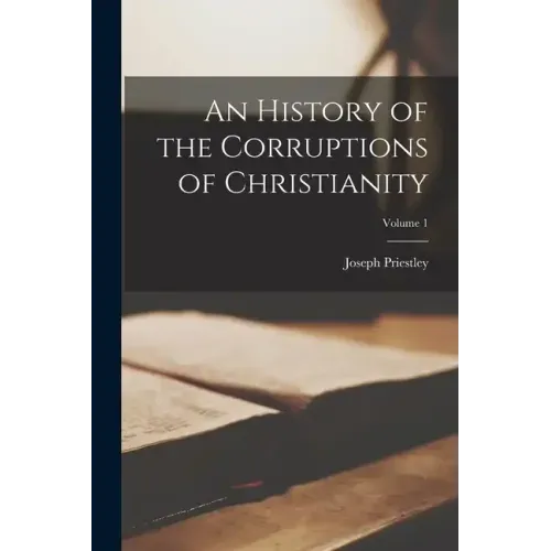 An History of the Corruptions of Christianity; Volume 1