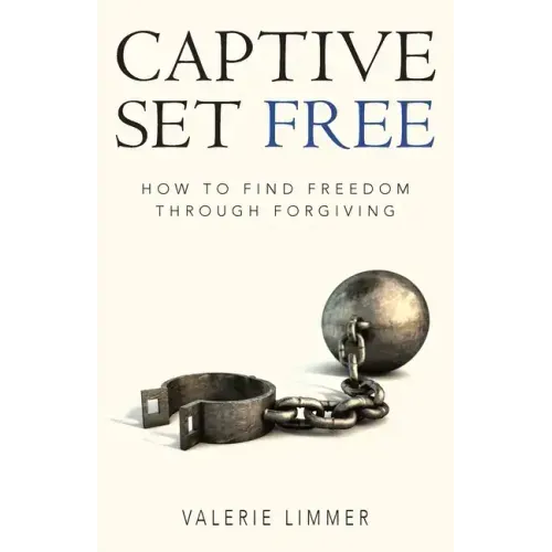 Captive Set Free: How to Find Freedom Through Forgiving