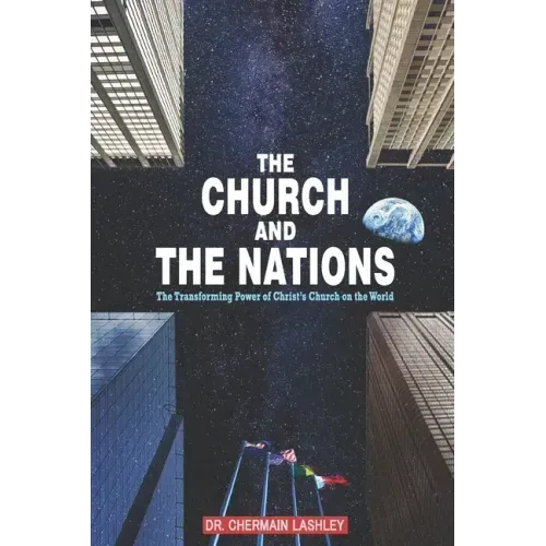 The Church and the Nations: The Transforming Power of Christ's Church on the World
