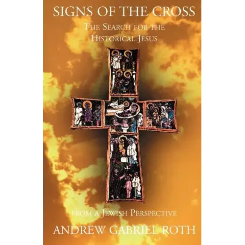 Signs of the Cross: The Search for the Historical Jesus from a Jewish Perspective