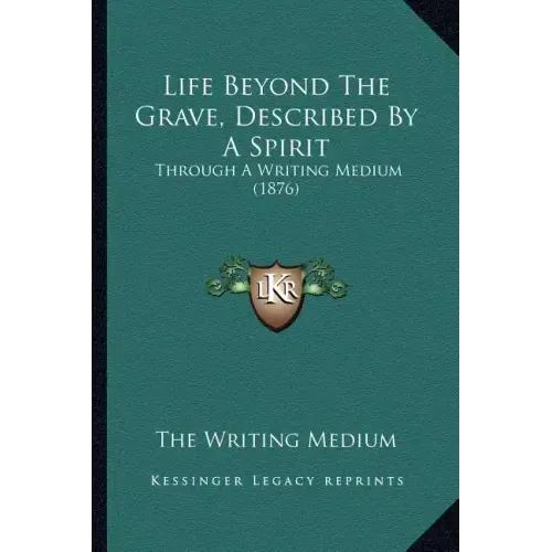 Life Beyond The Grave, Described By A Spirit: Through A Writing Medium (1876)