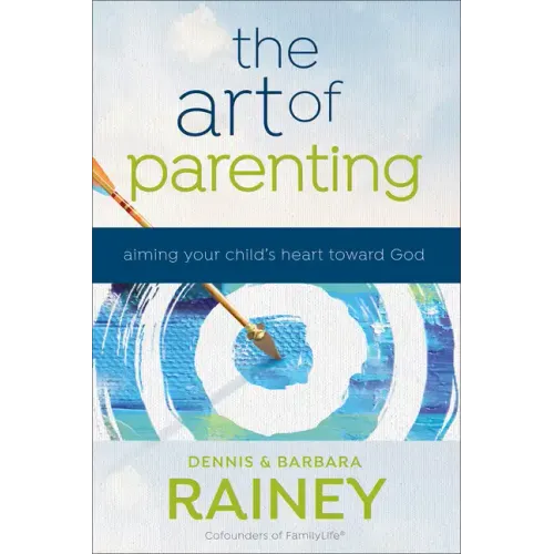 The Art of Parenting: Aiming Your Child's Heart Toward God